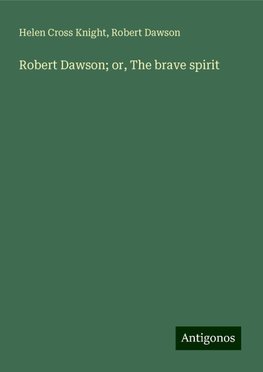 Robert Dawson; or, The brave spirit