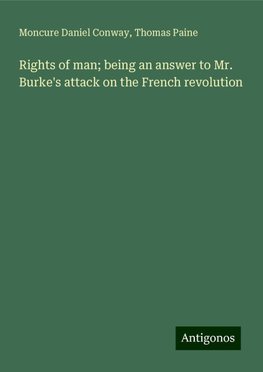 Rights of man; being an answer to Mr. Burke's attack on the French revolution