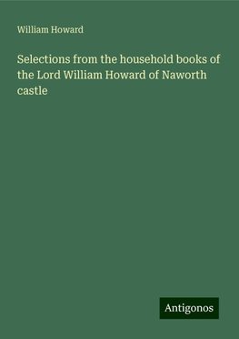 Selections from the household books of the Lord William Howard of Naworth castle