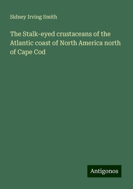 The Stalk-eyed crustaceans of the Atlantic coast of North America north of Cape Cod