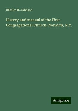 History and manual of the First Congregational Church, Norwich, N.Y.