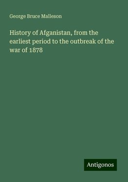 History of Afganistan, from the earliest period to the outbreak of the war of 1878