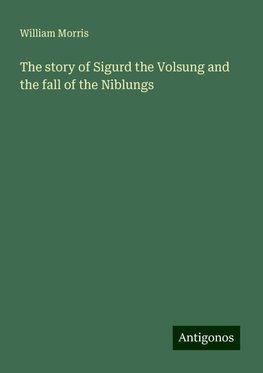 The story of Sigurd the Volsung and the fall of the Niblungs