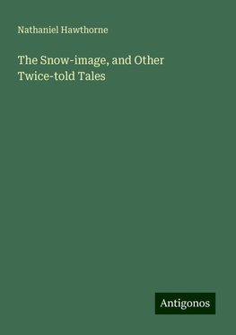 The Snow-image, and Other Twice-told Tales