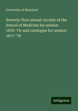 Seventy-first annual circular of the School of Medicine for session 1878-'79: and catalogue for session 1877-'78