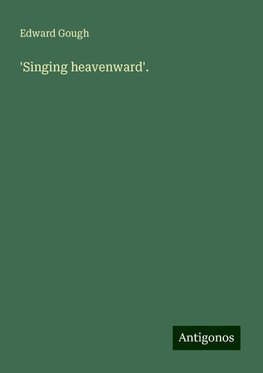 'Singing heavenward'.