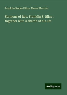 Sermons of Rev. Franklin S. Bliss ; together with a sketch of his life