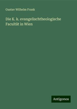 Die K. k. evangelischtheologische Facultät in Wien