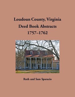 Loudoun County, Virginia Deed Book Abstracts, 1757-1762