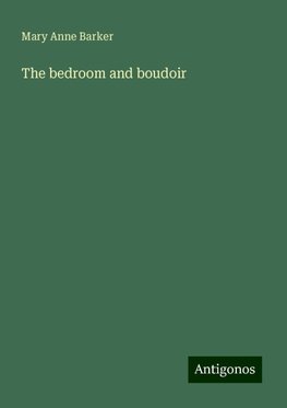 The bedroom and boudoir