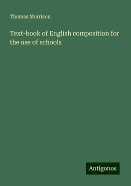 Text-book of English composition for the use of schools