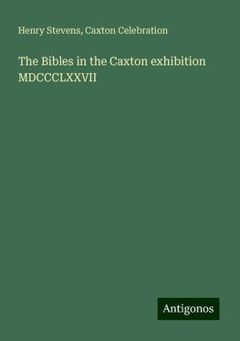 The Bibles in the Caxton exhibition MDCCCLXXVII