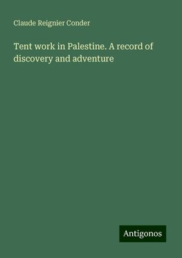 Tent work in Palestine. A record of discovery and adventure