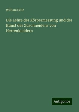 Die Lehre der Körpermessung und der Kunst des Zuschneidens von Herrenkleidern