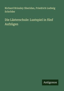 Die Lästerschule: Lustspiel in fünf Aufzügen