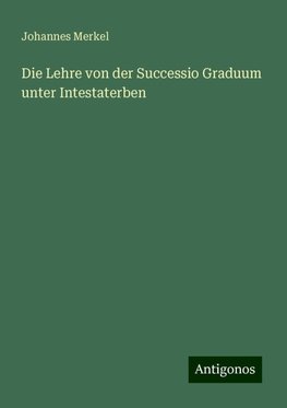 Die Lehre von der Successio Graduum unter Intestaterben