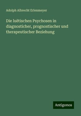 Die luëtischen Psychosen in diagnosticher, prognostischer und therapeutischer Beziehung