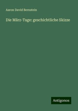 Die März-Tage: geschichtliche Skizze