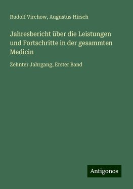 Jahresbericht über die Leistungen und Fortschritte in der gesammten Medicin