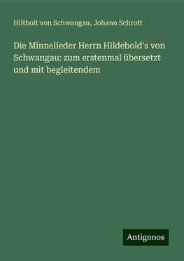 Die Minnelieder Herrn Hildebold's von Schwangau: zum erstenmal übersetzt und mit begleitendem