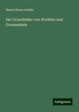 Die Urnenfelder von Strehlen und Grossenhain