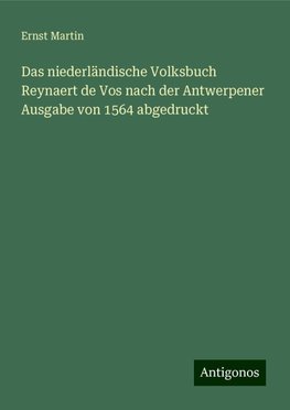 Das niederländische Volksbuch Reynaert de Vos nach der Antwerpener Ausgabe von 1564 abgedruckt