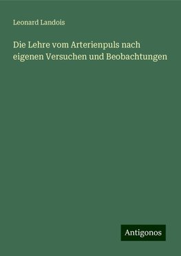 Die Lehre vom Arterienpuls nach eigenen Versuchen und Beobachtungen