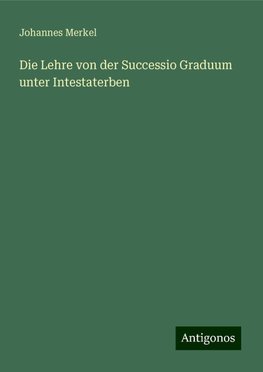 Die Lehre von der Successio Graduum unter Intestaterben