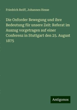 Die Oxforder Bewegung und ihre Bedeutung für unsere Zeit: Referat im Auszug vorgetragen auf einer Conferenz in Stuttgart den 25. August 1875