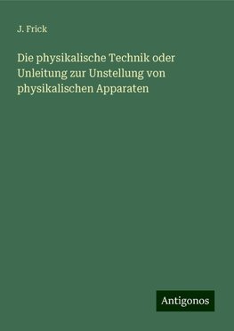 Die physikalische Technik oder Unleitung zur Unstellung von physikalischen Apparaten