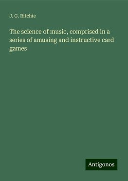 The science of music, comprised in a series of amusing and instructive card games