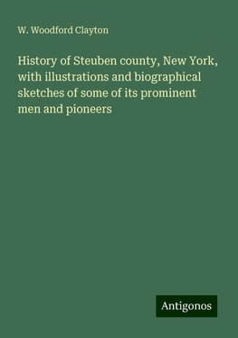 History of Steuben county, New York, with illustrations and biographical sketches of some of its prominent men and pioneers