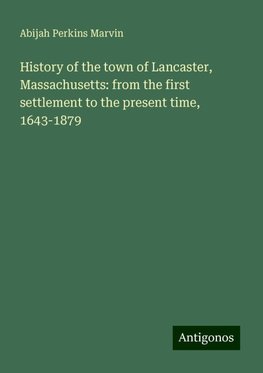 History of the town of Lancaster, Massachusetts: from the first settlement to the present time, 1643-1879