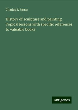 History of sculpture and painting. Topical lessons with specific references to valuable books