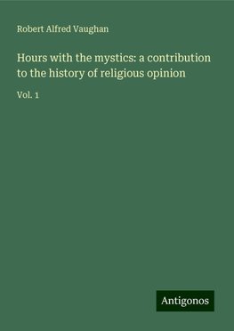 Hours with the mystics: a contribution to the history of religious opinion