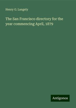 The San Francisco directory for the year commencing April, 1879