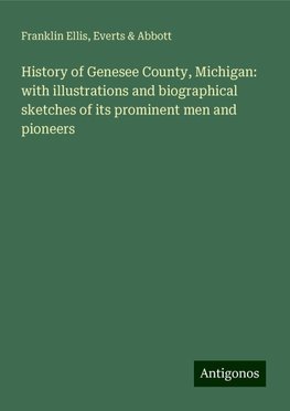 History of Genesee County, Michigan: with illustrations and biographical sketches of its prominent men and pioneers