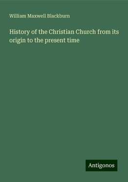 History of the Christian Church from its origin to the present time