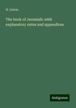 The book of Jeremiah: with explanatory notes and appendices