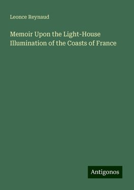 Memoir Upon the Light-House Illumination of the Coasts of France