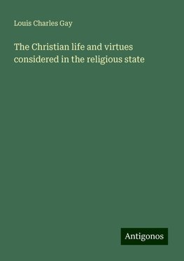 The Christian life and virtues considered in the religious state