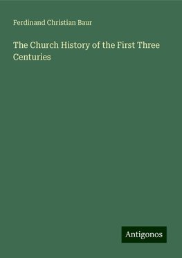 The Church History of the First Three Centuries