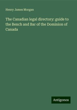 The Canadian legal directory: guide to the Bench and Bar of the Dominion of Canada