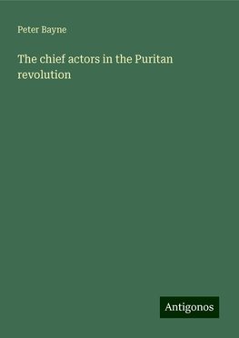 The chief actors in the Puritan revolution