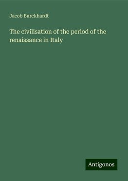 The civilisation of the period of the renaissance in Italy