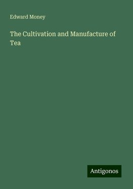 The Cultivation and Manufacture of Tea