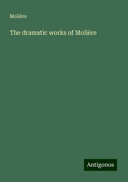 The dramatic works of Molière