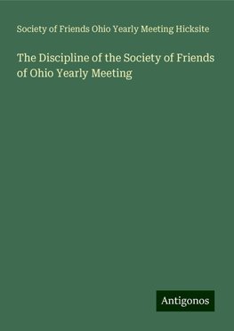 The Discipline of the Society of Friends of Ohio Yearly Meeting