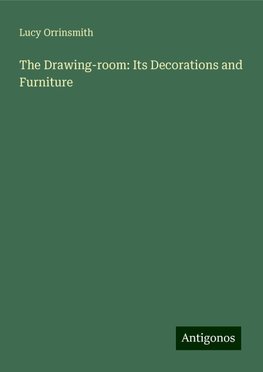 The Drawing-room: Its Decorations and Furniture