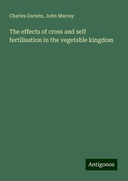 The effects of cross and self fertilisation in the vegetable kingdom